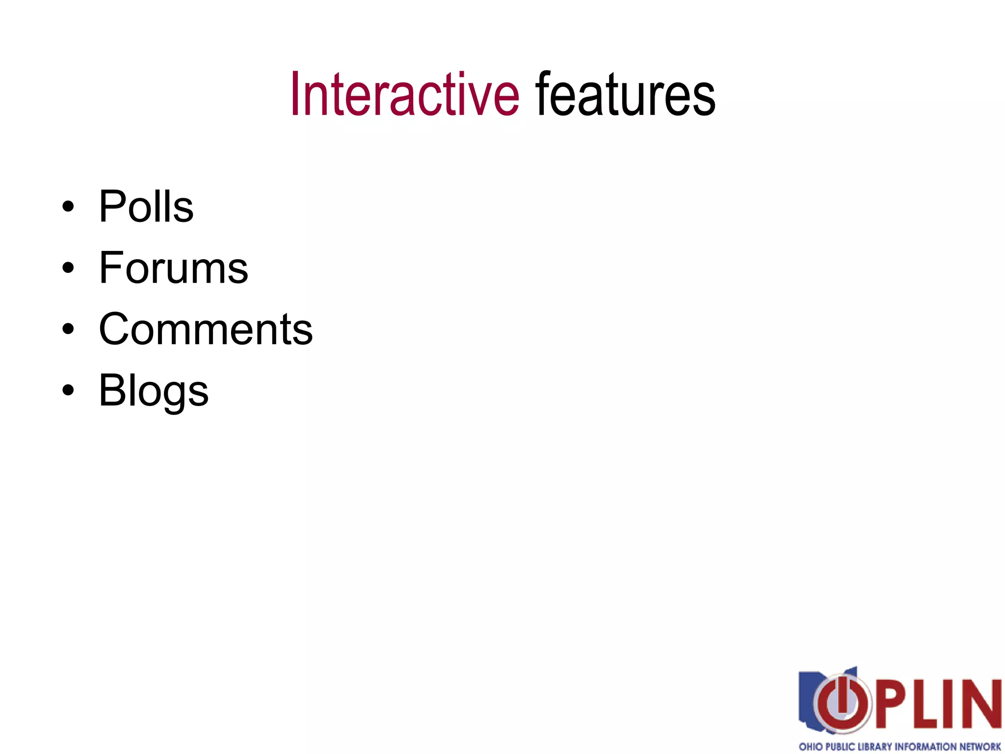 Interactive  features Polls Forums Comments Blogs 