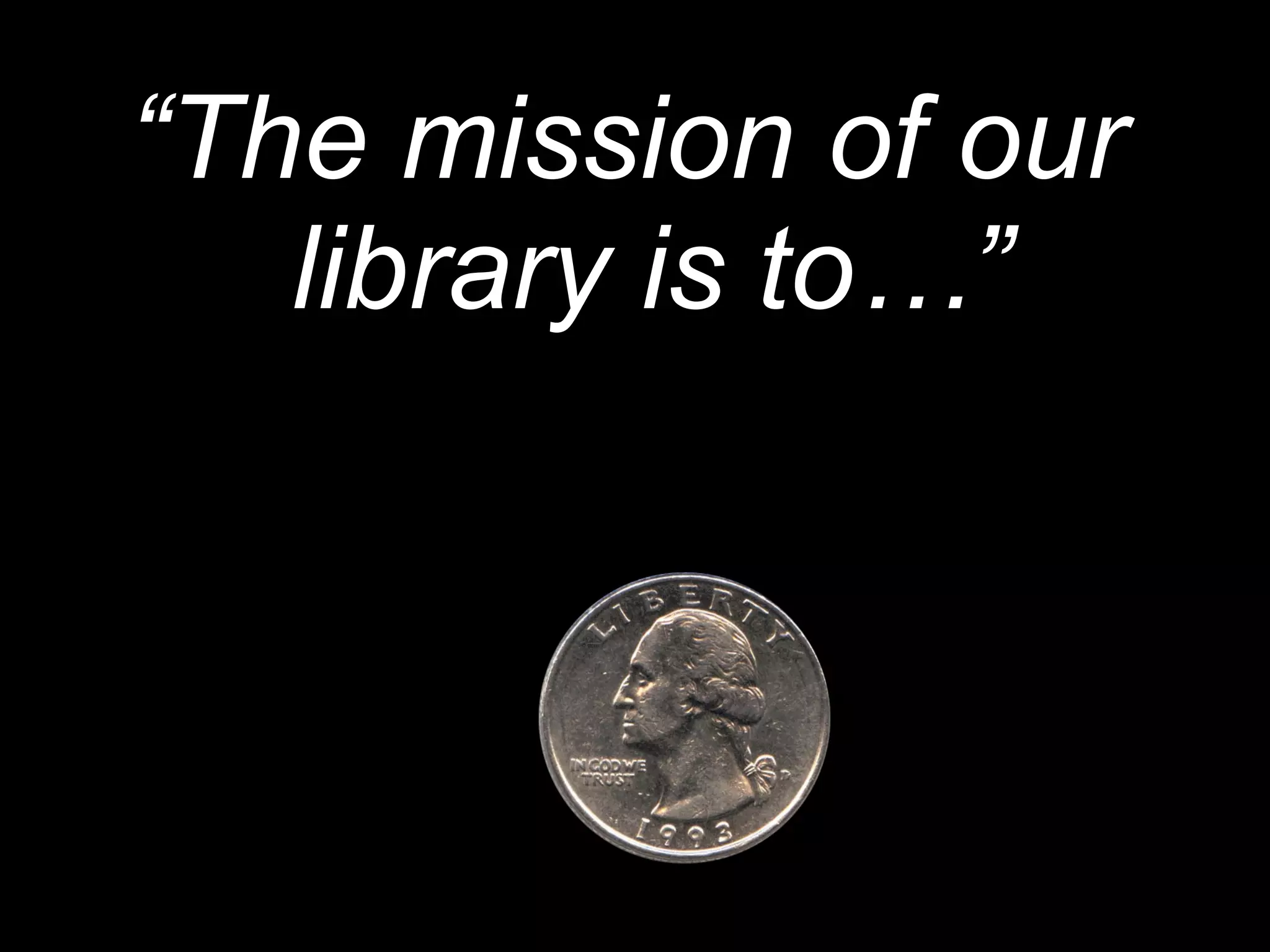 “ The mission of our library is to…” 
