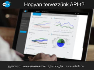 Hogyan tervezzünk API-t?

@janoszen

www.janoszen.com @neticle_hu

www.neticle.hu

 
