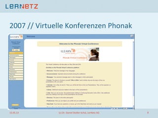 2007	
  //	
  Virtuelle	
  Konferenzen	
  Phonak	
  
!
15.05.13	
   (c)	
  Dr.	
  Daniel	
  Stoller-­‐Schai,	
  LerNetz	
  AG	
   8	
  
 