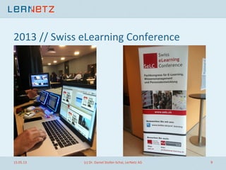 2013	
  //	
  Swiss	
  eLearning	
  Conference	
  
15.05.13	
   (c)	
  Dr.	
  Daniel	
  Stoller-­‐Schai,	
  LerNetz	
  AG	
   9	
  
 