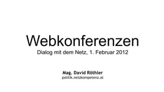 Mag. David Röthler politik.netzkompetenz.at Webkonferenzen Dialog mit dem Netz, 1. Februar 2012 