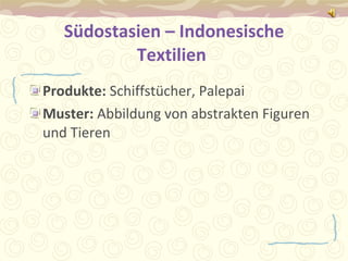 Südostasien – Indonesische Textilien   Produkte:  Schiffstücher, Palepai Muster:  Abbildung von abstrakten Figuren und Tieren 