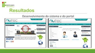 Resultados
Desenvolvimento do sistema e do portal
 