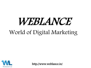 WEBLANCE 
World of Digital Marketing 
http://www.weblance.in/ 
 