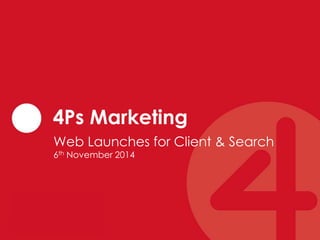 4Ps Marketing
Web Launches for Client & Search
6th November 2014
 