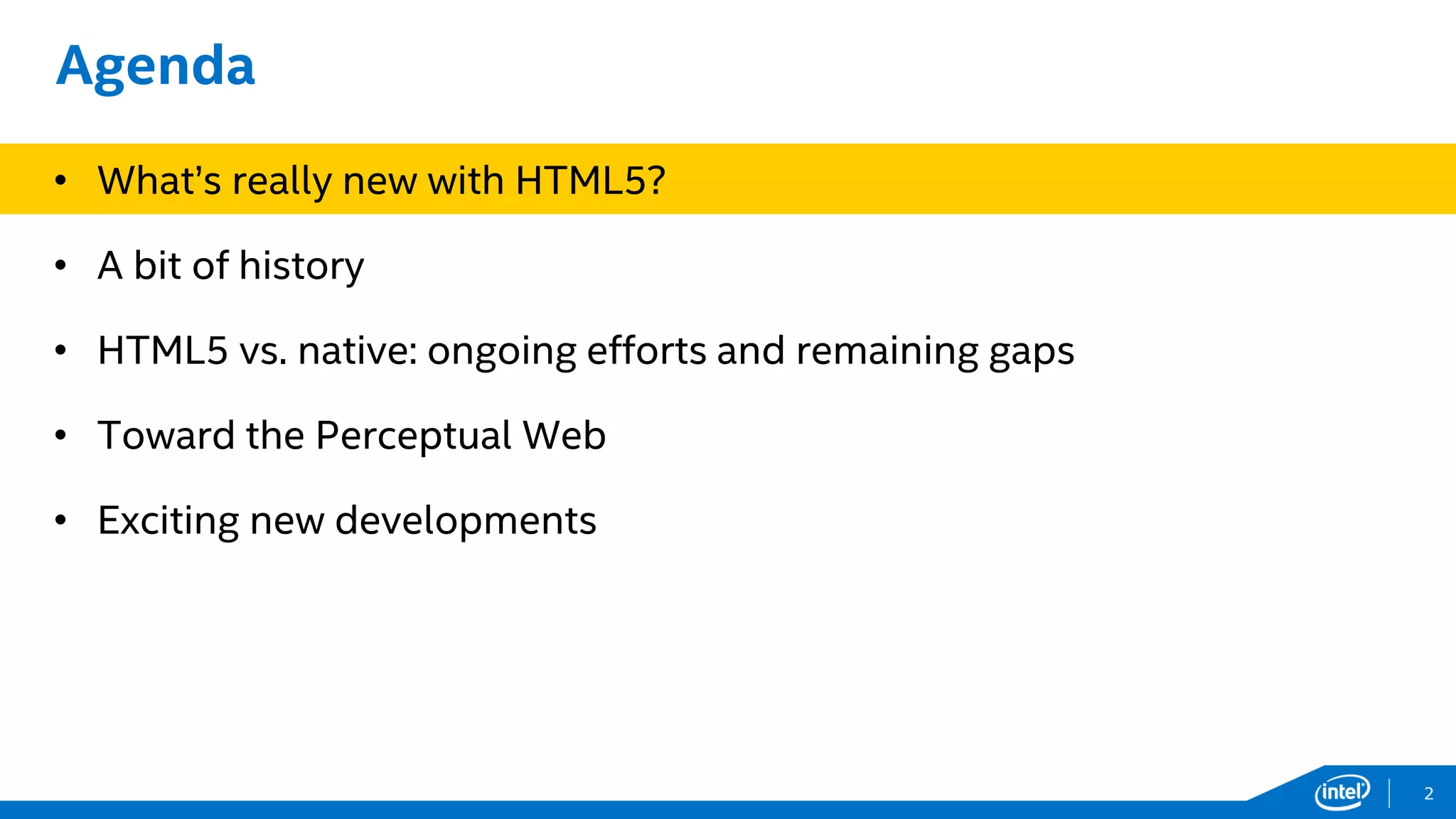 Agenda
• What’s really new with HTML5?
• A bit of history
• HTML5 vs. native: ongoing efforts and remaining gaps
• Toward the Perceptual Web
• Exciting new developments
2
 