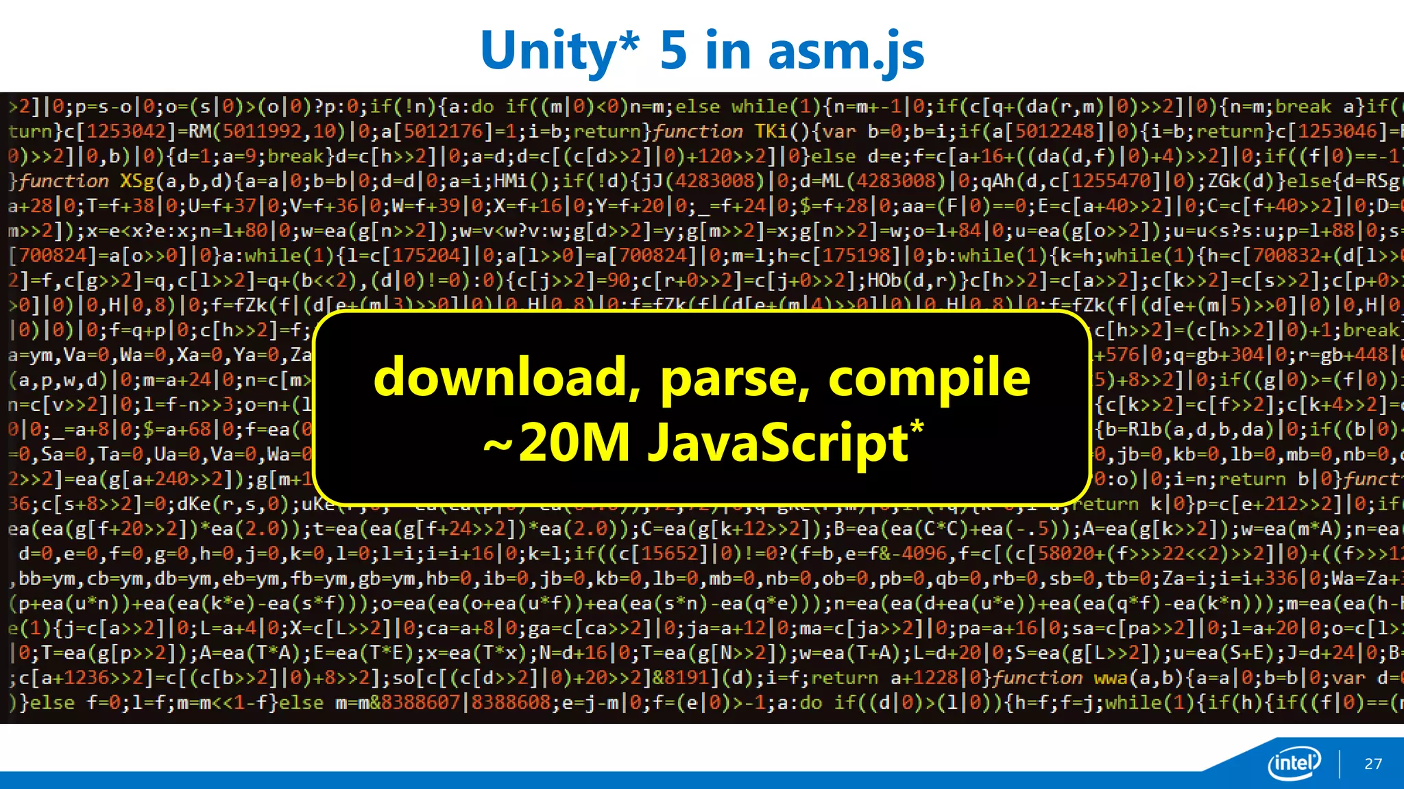 27
download, parse, compile
~20M JavaScript*
Unity* 5 in asm.js
 