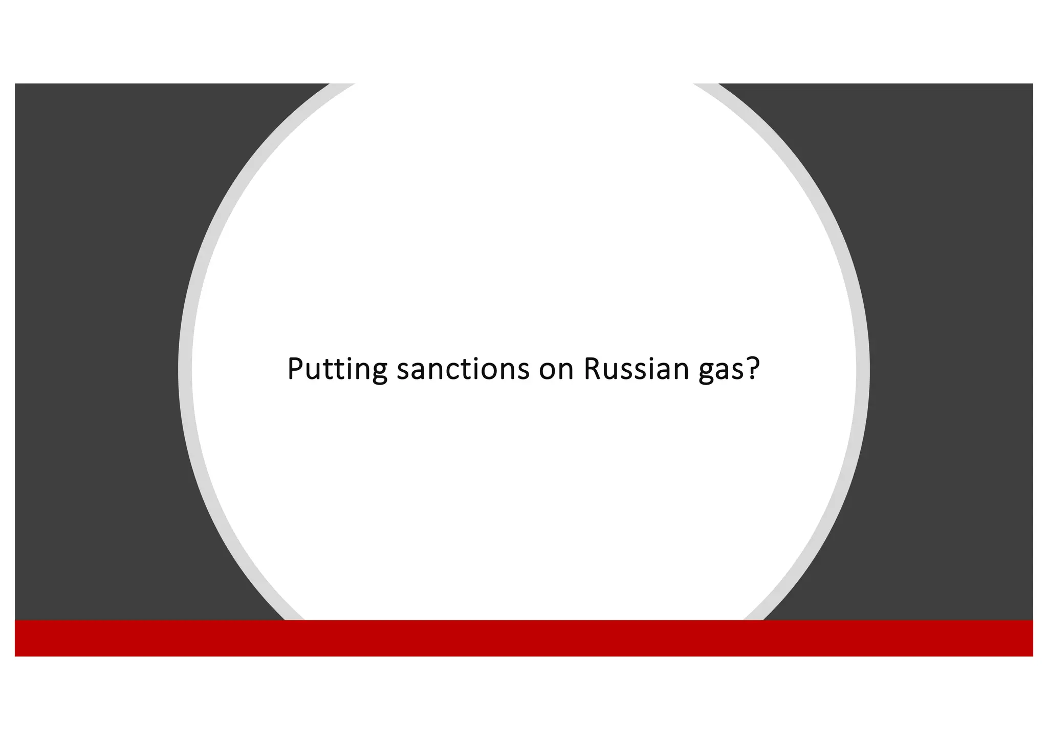 Putting sanctions on Russian gas?
 