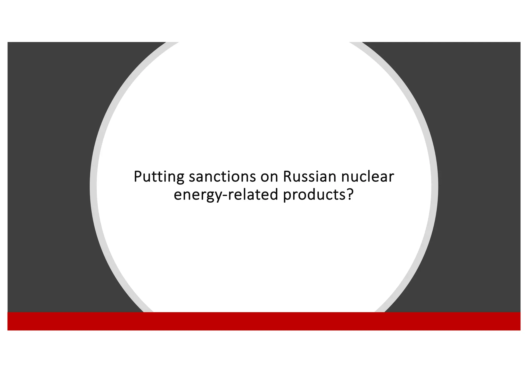 Putting sanctions on Russian nuclear
energy-related products?
 