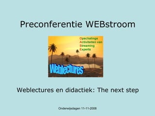 Preconferentie WEBstroom ,[object Object],Onderwijsdagen 11-11-2008 Weblectures 