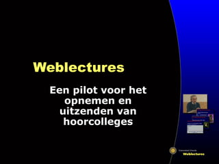 Weblectures Een pilot voor het opnemen en uitzenden van hoorcolleges 