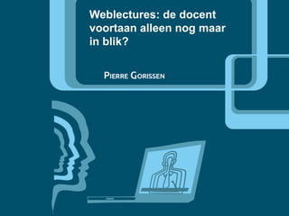 Weblectures: de docent
voortaan alleen nog maar
in blik?

 