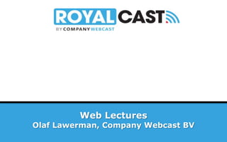 Web Lectures
Olaf Lawerman, Company Webcast BV
 