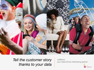 weBlend, 

your Data-Driven Marketing partner
Tell the customer story
thanks to your data
 