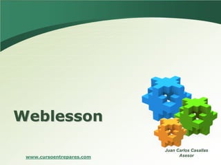 Weblesson

                           Juan Carlos Casallas
 www.cursoentrepares.com         Asesor
 