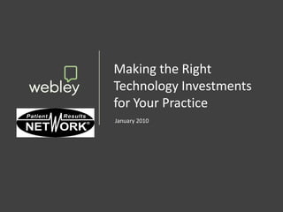 Making the Right
Technology Investments
for Your Practice
January 2010
 