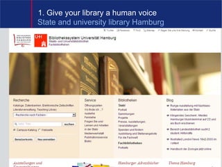 1. Give your library a human voice
State and university library Hamburg




                                   3
 