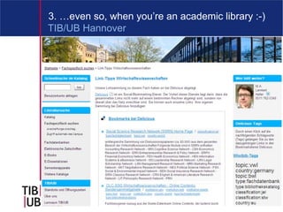 3. …even so, when you’re an academic library :-)
TIB/UB Hannover

• „Ein Schwerpunkt des Projekts liegt auf der Erstellung
  multimedialer, interaktiver Lernsequenzen und
  Lernerfolgskontrollen, um die Lernprozesse der Nutzer
  aktiv zu unterstützen und um den Nutzern die
  Möglichkeit der Eigenkontrolle zu bieten, inwieweit
  vermittelte Inhalte verstanden wurden und als aktives
  Wissen genutzt werden können. Die Konzeption und
  Erstellung von Lernsequenzen und
  Lernerfolgskontrollen ist zeitintensiv, sie erfordern
  zudem spezielles technisches und didaktisches
  Wissen.“




                                         6
 
