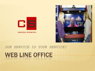 OUR SERVICE IS YOUR SERVICE!

WEB LINE OFFICE
 