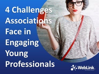 4 Challenges
Associations
Face in
Engaging
Young
Professionals

 