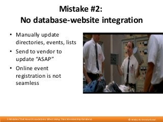 Mistake #2:
No database-website integration
• Manually update
directories, events, lists
• Send to vendor to
update “ASAP”...