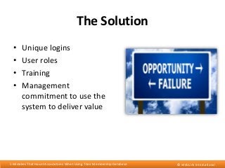 The Solution
•
•
•
•

Unique logins
User roles
Training
Management
commitment to use the
system to deliver value

5 Mistak...