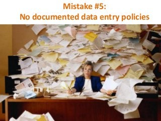 Mistake #5:
No documented data entry policies

 