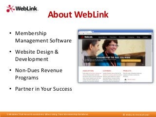 About WebLink
• Membership
Management Software
• Website Design &
Development
• Non-Dues Revenue
Programs
• Partner in You...