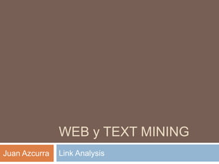 WEB y TEXT MINING
Link AnalysisJuan Azcurra
 