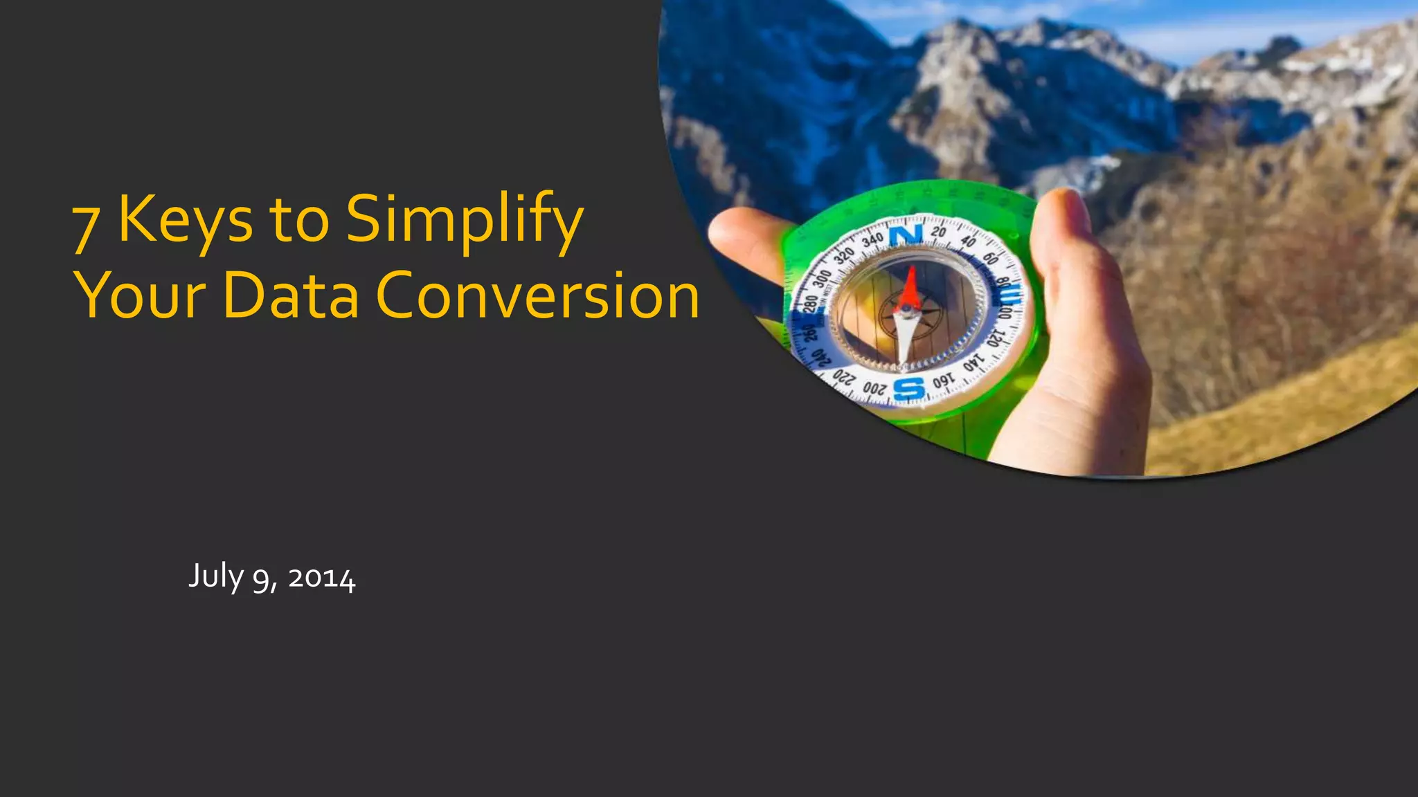 7 Keys to Simplify
Your Data Conversion
July 9, 2014
 