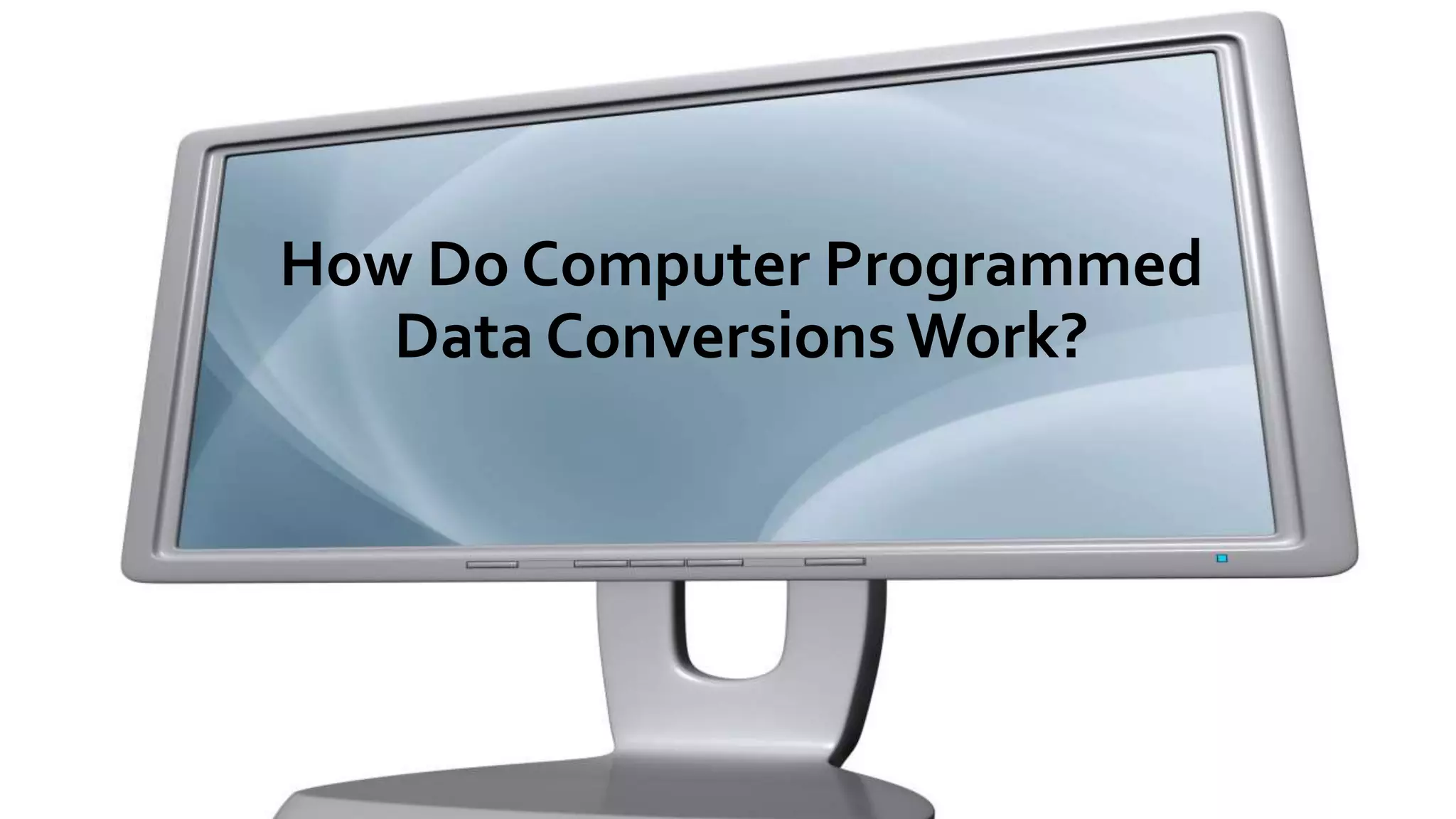 How Do Computer Programmed
Data Conversions Work?
 