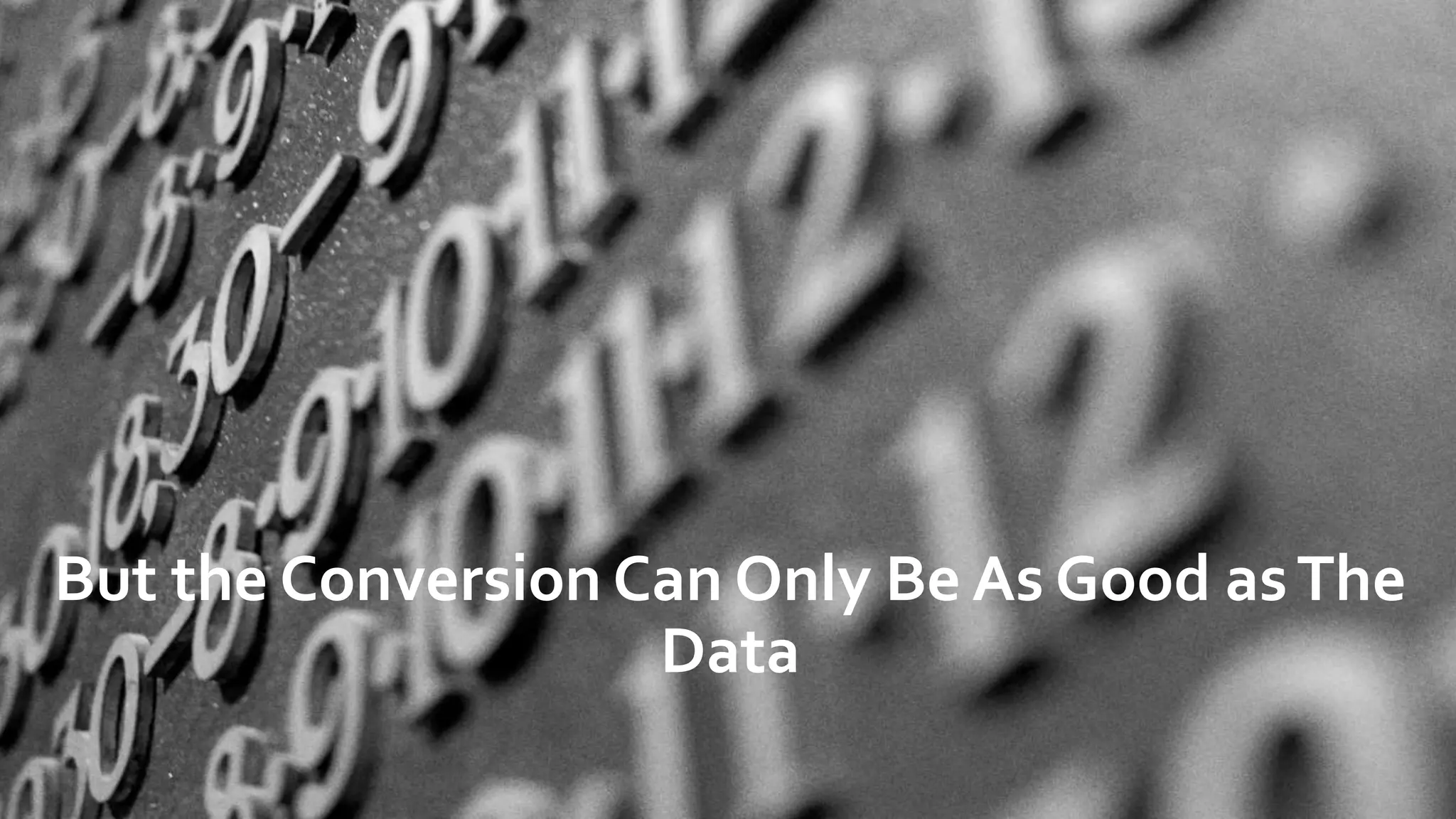 But the Conversion Can Only Be As Good asThe
Data
 