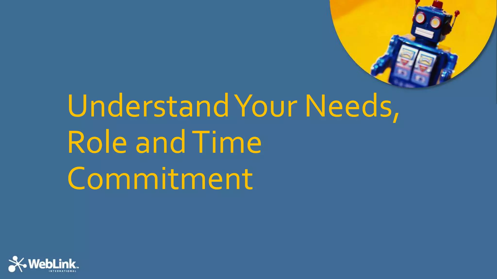 UnderstandYour Needs,
Role andTime
Commitment
 