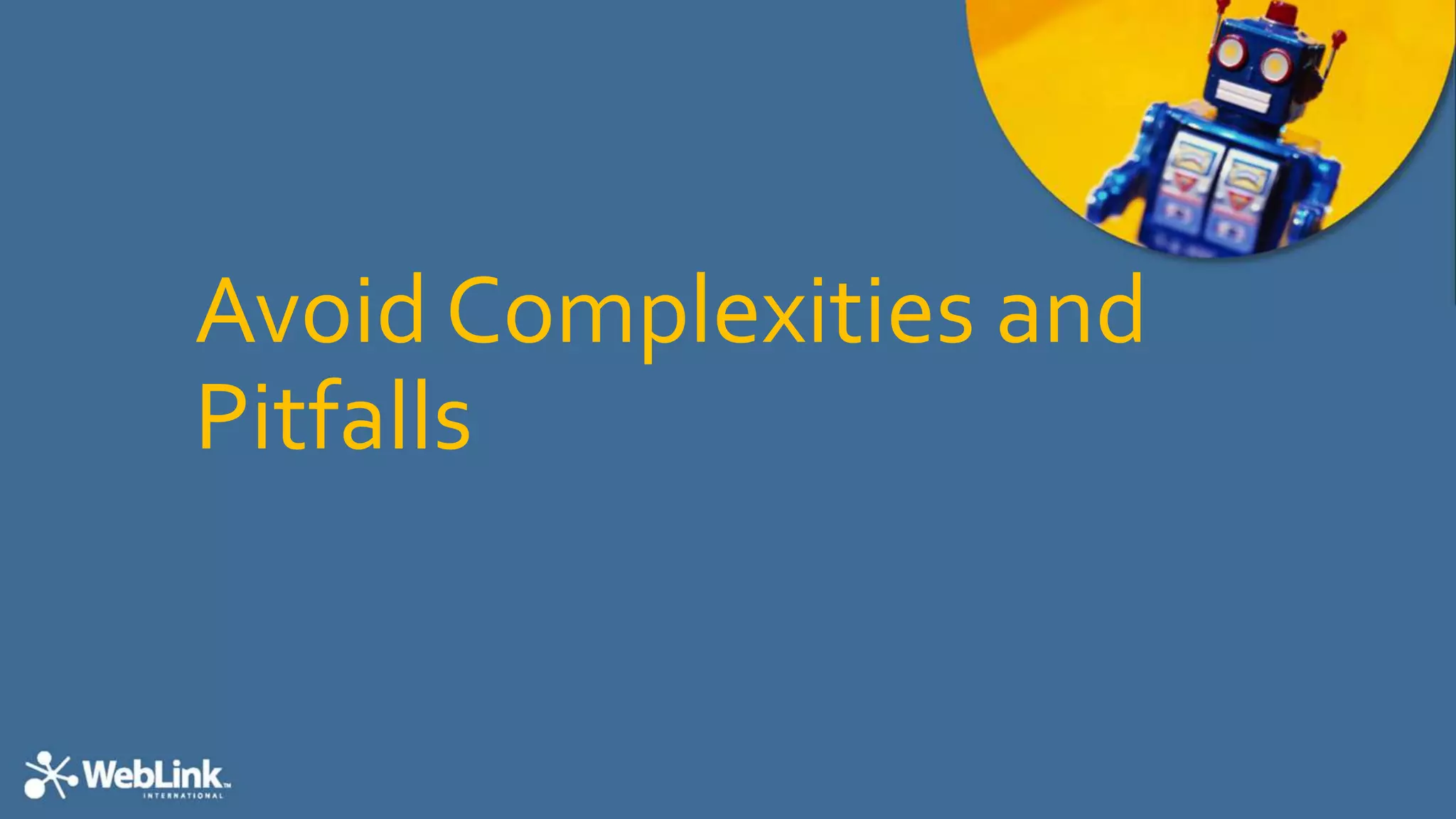 Avoid Complexities and
Pitfalls
 