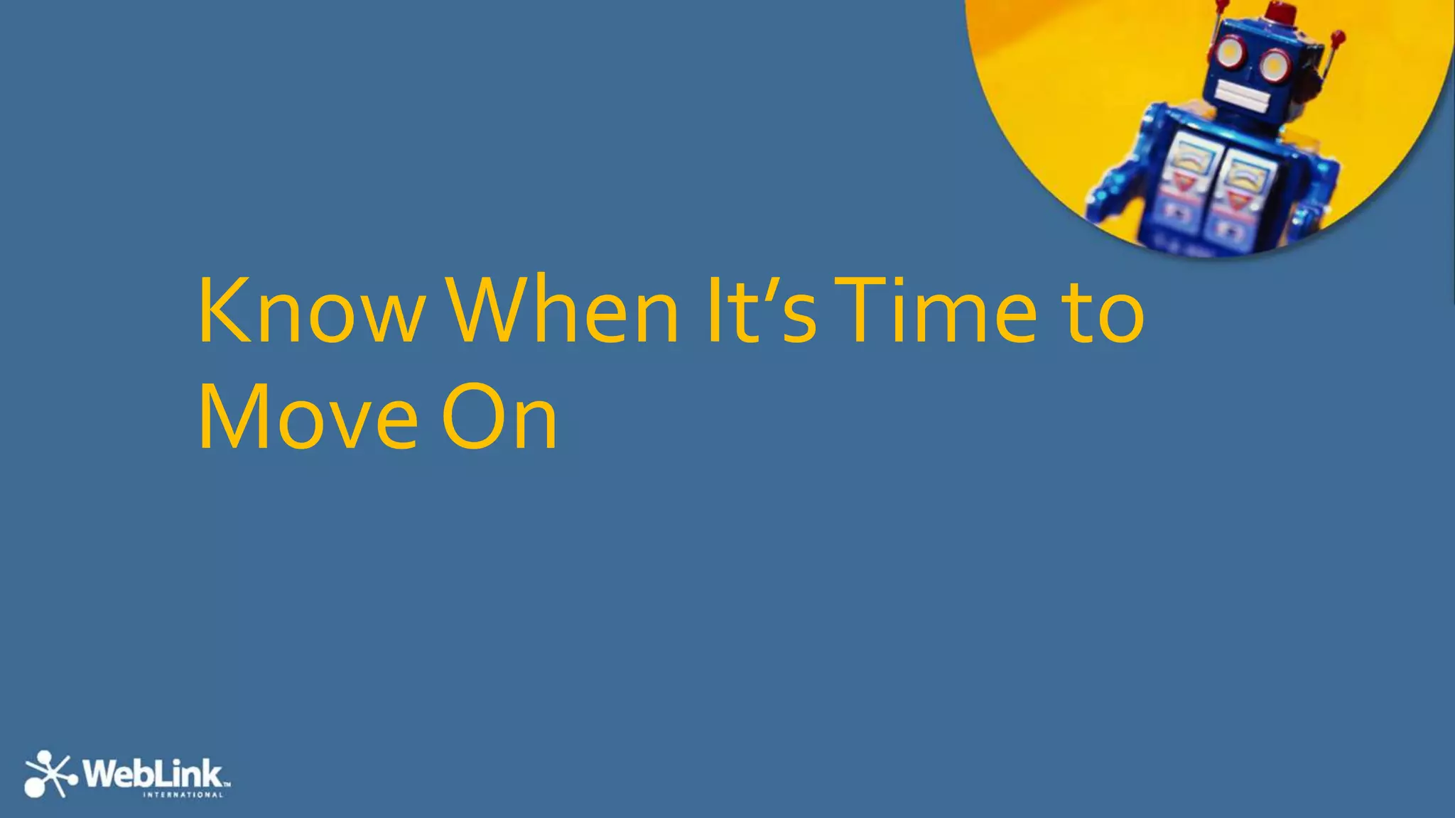 KnowWhen It’sTime to
Move On
 