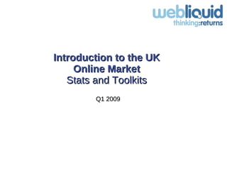 Introduction to the UK  Online Market   Stats and Toolkits  Q1 2009 