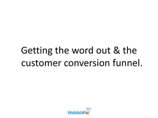 Getting the word out & the
customer conversion funnel.
 