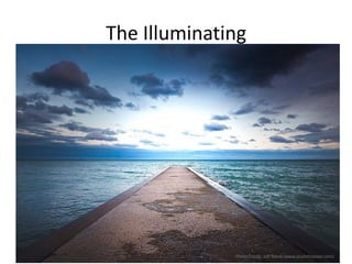 The Illuminating




              Photo Credit: Jeff Monk (www.pushthepixel.com)
 