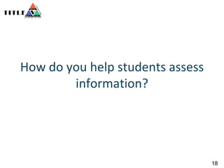 How do you help students assess information?18