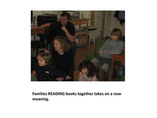 Families READING books together takes on a new
meaning.
 