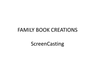 FAMILY BOOK CREATIONS
ScreenCasting
 