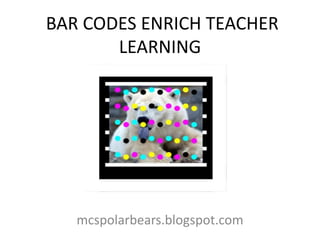 BAR CODES ENRICH TEACHER
LEARNING
mcspolarbears.blogspot.com
 