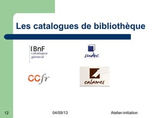 Les catalogues de bibliothèque




12           04/09/13      Atelier-initiation
 