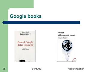 Google books




25           04/09/13   Atelier-initiation
 