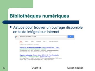 Bibliothèques numériques

      Astuce pour trouver un ouvrage disponible
      en texte intégral sur Internet




29               04/09/13             Atelier-initiation
 