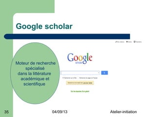 Google scholar



     Moteur de recherche
         spécialisé
      dans la littérature
       académique et
        scientifique




35                     04/09/13   Atelier-initiation
 