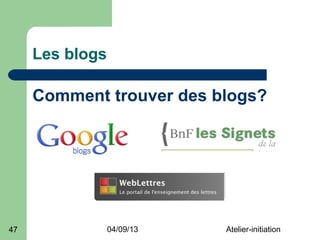 Les blogs

     Comment trouver des blogs?




47               04/09/13   Atelier-initiation
 