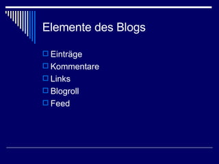 Elemente des Blogs Einträge  Kommentare Links Blogroll Feed 