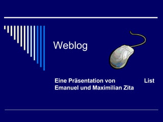 Weblog Eine Präsentation von  List Emanuel und Maximilian Zita 